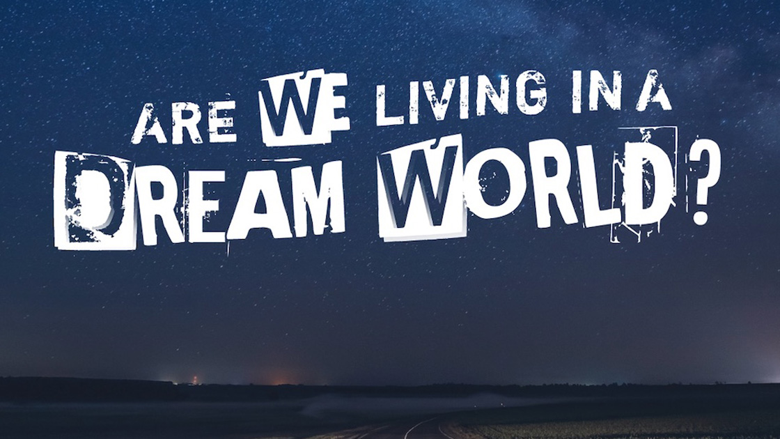 Are We Living in a Dream World?